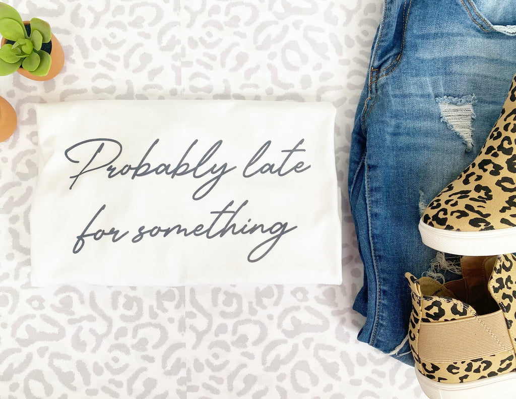 Probably Late for Something Tee/ Sweatshirt